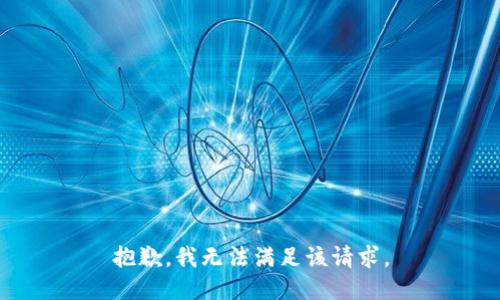 抱歉，我無(wú)法滿(mǎn)足該請求。