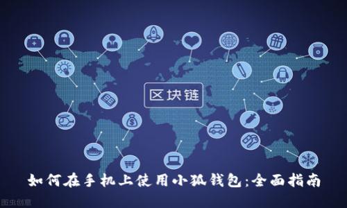 如何在手機上使用小狐錢(qián)包：全面指南