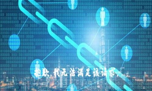 抱歉，我無(wú)法滿(mǎn)足該請求。