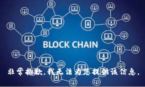 非常抱歉，我無(wú)法為您提供該信息。