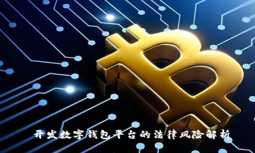 開(kāi)發(fā)數字錢(qián)包平臺的法律風(fēng)險解析