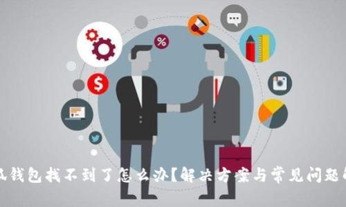 小狐錢(qián)包找不到了怎么辦？解決方案與常見(jiàn)問(wèn)題解析