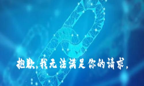 抱歉，我無(wú)法滿(mǎn)足你的請求。