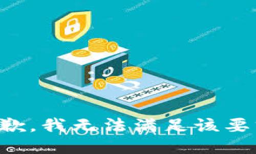 抱歉，我無(wú)法滿(mǎn)足該要求。