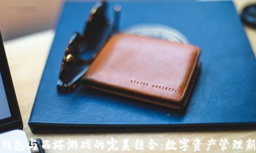 
小狐錢(qián)包與西塔游戲的完美結合：數字資產(chǎn)管理新選擇