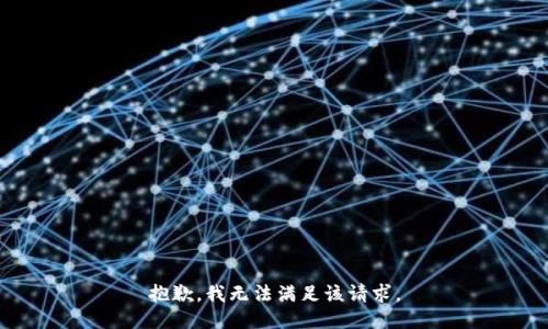 抱歉，我無(wú)法滿(mǎn)足該請求。