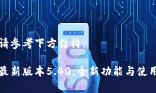 相關(guān)內容請參考下方結構：

小狐錢(qián)包最新版本5.40：全新功能與使用體驗分析