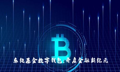 樂(lè )純基金數字錢(qián)包:開(kāi)啟金融新紀元