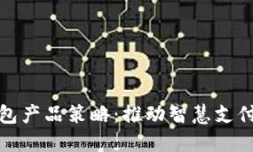數字錢(qián)包產(chǎn)品策略:推動(dòng)智慧支付的未來(lái)