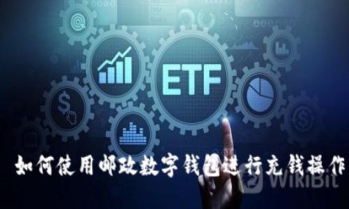 如何使用郵政數字錢(qián)包進(jìn)行充錢(qián)操作