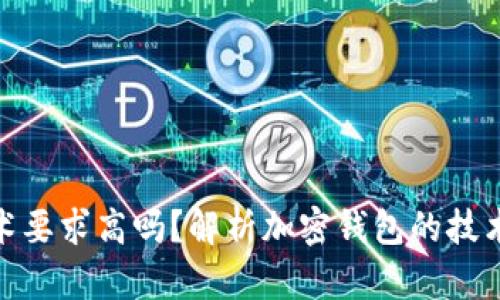 加密錢(qián)包技術(shù)要求高嗎？解析加密錢(qián)包的技術(shù)難度與門(mén)檻