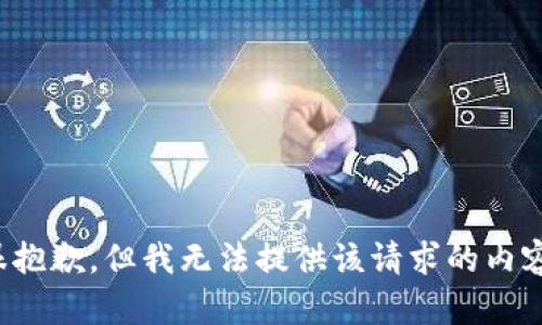 很抱歉，但我無(wú)法提供該請求的內容。