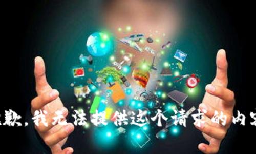 抱歉，我無(wú)法提供這個(gè)請求的內容。