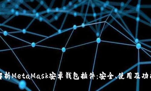 全面解析MetaMask安卓錢(qián)包插件：安全、使用及功能詳解