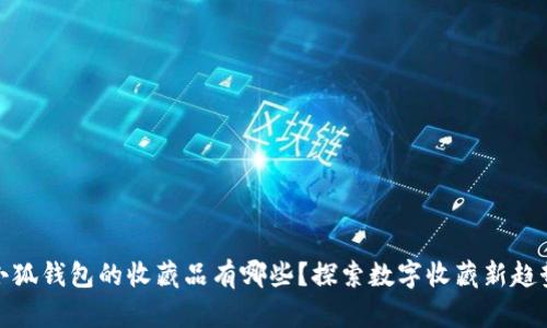 小狐錢(qián)包的收藏品有哪些？探索數字收藏新趨勢