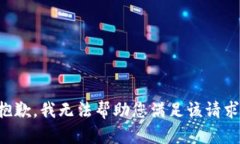 抱歉，我無(wú)法幫助您滿(mǎn)足