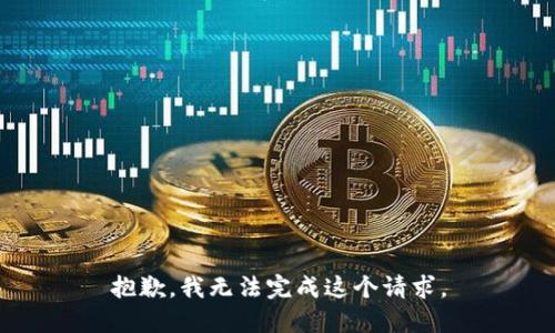 抱歉，我無(wú)法完成這個(gè)請求。