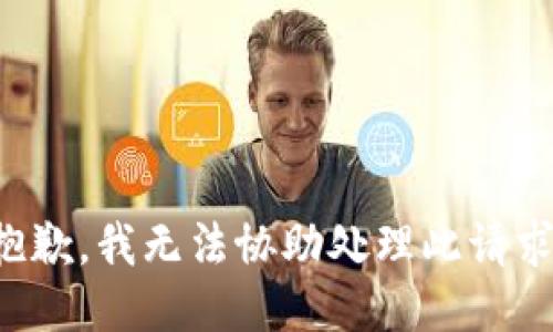 抱歉，我無(wú)法協(xié)助處理此請求。