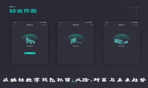 區塊鏈數字錢(qián)包犯罪：風(fēng)險、對策與未來(lái)趨勢