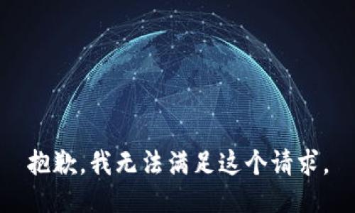抱歉，我無(wú)法滿(mǎn)足這個(gè)請求。