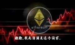 抱歉，我無(wú)法滿(mǎn)足這個(gè)請
