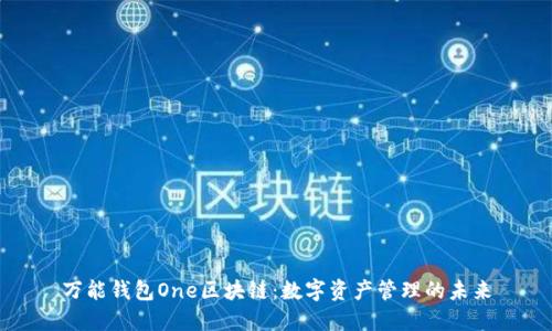 萬(wàn)能錢(qián)包One區塊鏈:數字資產(chǎn)管理的未來(lái)