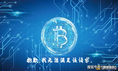 抱歉，我無(wú)法滿(mǎn)足該請求。