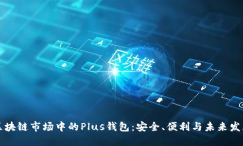 區塊鏈市場(chǎng)中的Plus錢(qián)包：安全、便利與未來(lái)發(fā)展