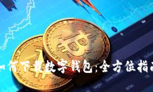 如何下載數字錢(qián)包:全方位指南