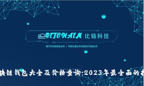 區塊鏈錢(qián)包大全及價(jià)格查詢(xún):2023年最全面的指南