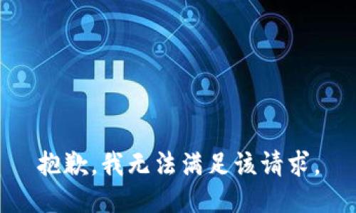 抱歉，我無(wú)法滿(mǎn)足該請求。