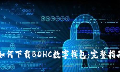 如何下載BDHC數字錢(qián)包:完整指南