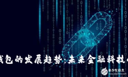 數字錢(qián)包的發(fā)展趨勢:未來(lái)金融科技的變革