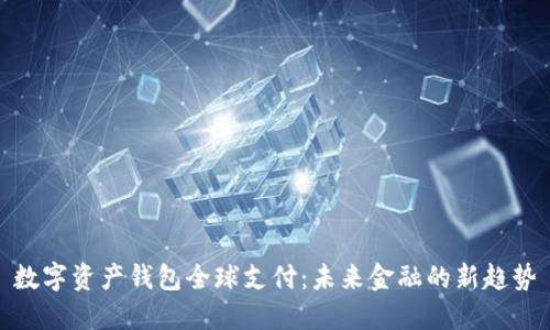 數字資產(chǎn)錢(qián)包全球支付:未來(lái)金融的新趨勢