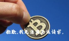 抱歉，我無(wú)法滿(mǎn)足該請求