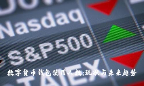 數字貨幣錢(qián)包使用人數:現狀與未來(lái)趨勢