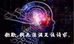 抱歉，我無(wú)法滿(mǎn)足該請求