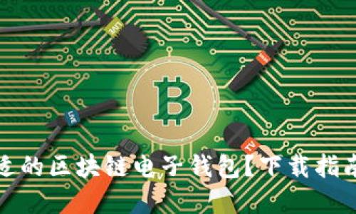 如何選擇合適的區塊鏈電子錢(qián)包？下載指南與使用技巧