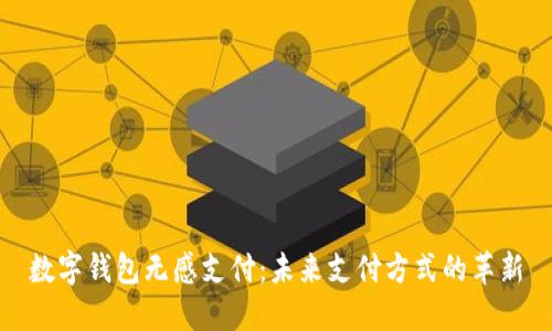 數字錢(qián)包無(wú)感支付:未來(lái)支付方式的革新