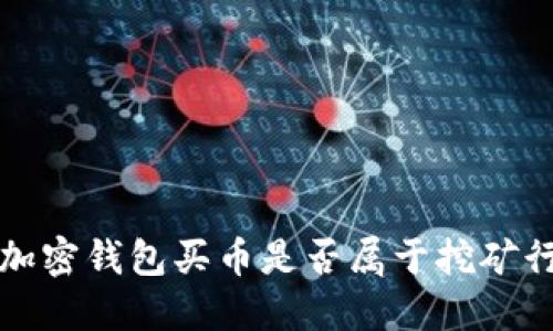  用加密錢(qián)包買(mǎi)幣是否屬于挖礦行為？