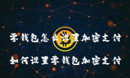 零錢(qián)包怎么設置加密支付
如何設置零錢(qián)包加密支付