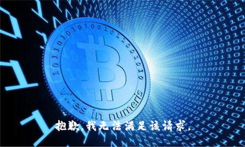 抱歉，我無(wú)法滿(mǎn)足該請求。