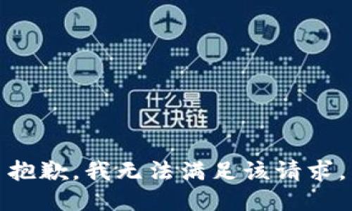 抱歉，我無(wú)法滿(mǎn)足該請求。