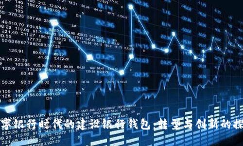 數字銀行時(shí)代的建設銀行錢(qián)包:轉型與創(chuàng  )新的探索