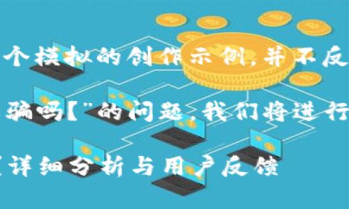 注意：以下內容是一個(gè)模擬的創(chuàng  )作示例，并不反映真實(shí)情況。

關(guān)于“小狐錢(qián)包是詐騙嗎？”的問(wèn)題，我們將進(jìn)行詳細的分析和討論。

小狐錢(qián)包是詐騙嗎？詳細分析與用戶(hù)反饋