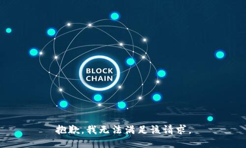 抱歉，我無(wú)法滿(mǎn)足該請求。