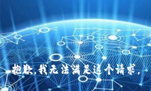 抱歉，我無(wú)法滿(mǎn)足這個(gè)請求。