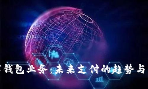 數字錢(qián)包業(yè)務(wù):未來(lái)支付的趨勢與發(fā)展