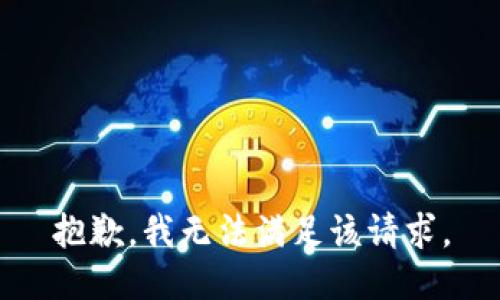 抱歉，我無(wú)法滿(mǎn)足該請求。