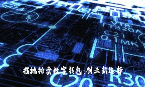 擺地攤賣(mài)數字錢(qián)包:創(chuàng  )業(yè)新選擇